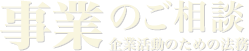 事業のご相談 企業活動のための法務